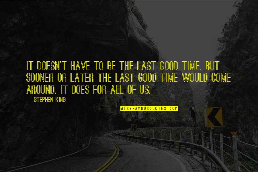 All Around Good Quotes By Stephen King: It doesn't have to be the last good