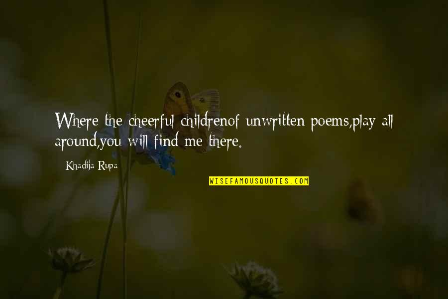All Around Me Quotes By Khadija Rupa: Where the cheerful childrenof unwritten poems,play all around,you