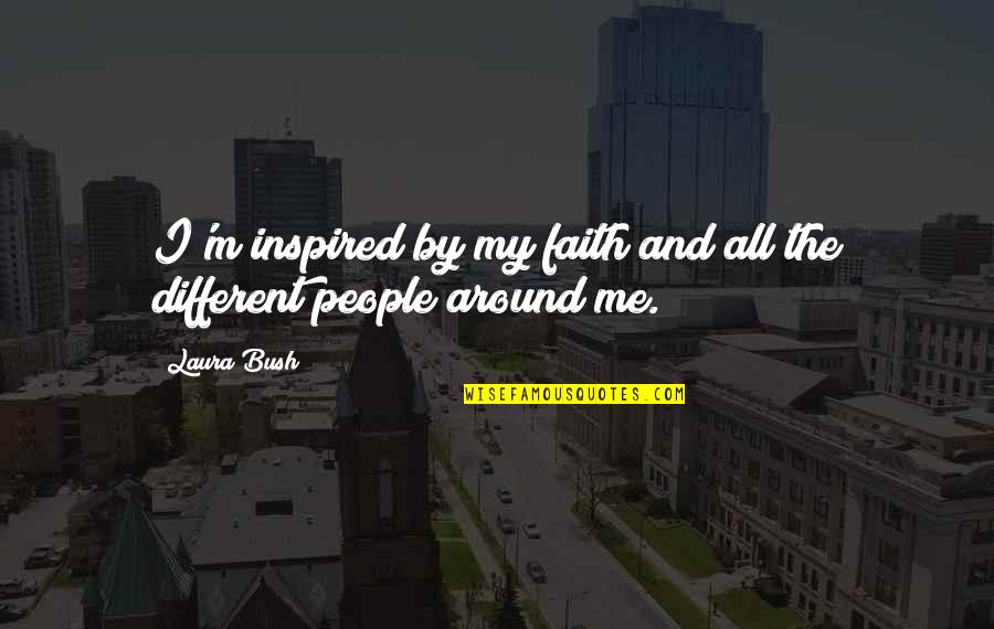 All Around Me Quotes By Laura Bush: I'm inspired by my faith and all the