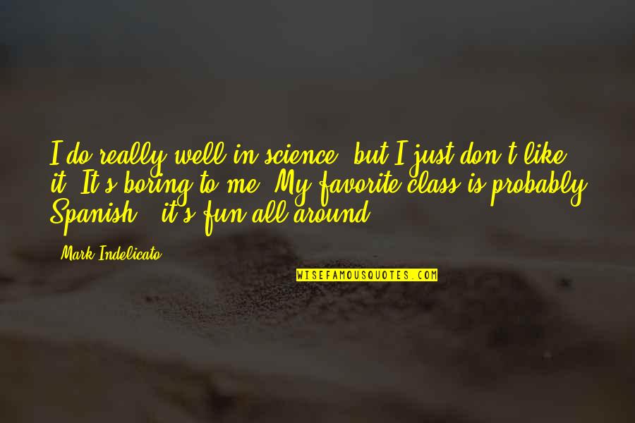 All Around Me Quotes By Mark Indelicato: I do really well in science, but I