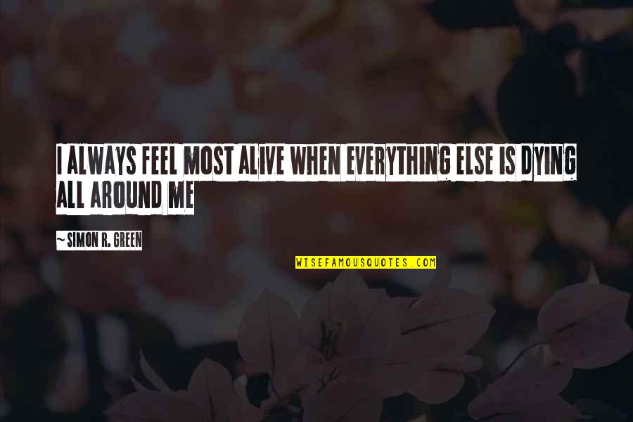 All Around Me Quotes By Simon R. Green: I always feel most alive when everything else