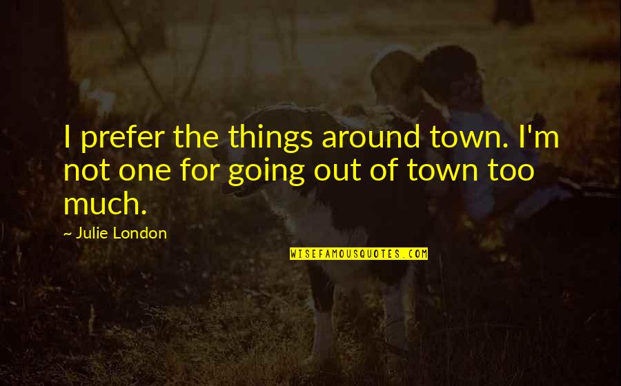 All Around The Town Quotes By Julie London: I prefer the things around town. I'm not