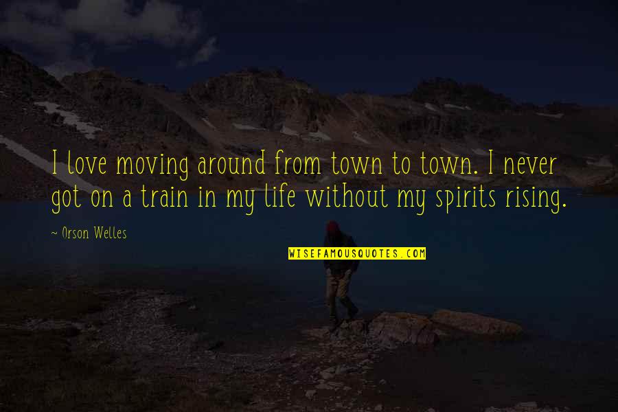 All Around The Town Quotes By Orson Welles: I love moving around from town to town.