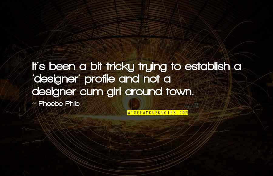All Around The Town Quotes By Phoebe Philo: It's been a bit tricky trying to establish All Around The Town Quotes By Phoebe Philo: It's been a bit tricky trying to establish