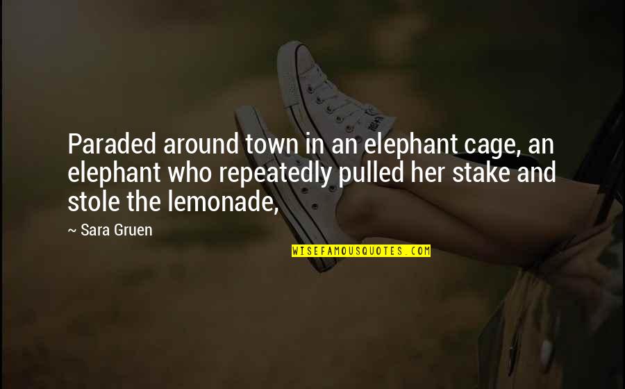 All Around The Town Quotes By Sara Gruen: Paraded around town in an elephant cage, an