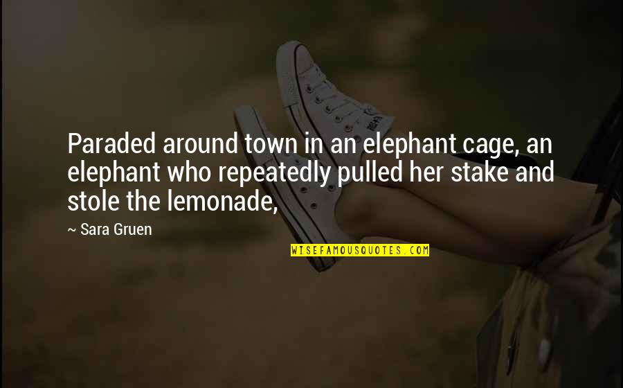 All Around The Town Quotes By Sara Gruen: Paraded around town in an elephant cage, an All Around The Town Quotes By Sara Gruen: Paraded around town in an elephant cage, an