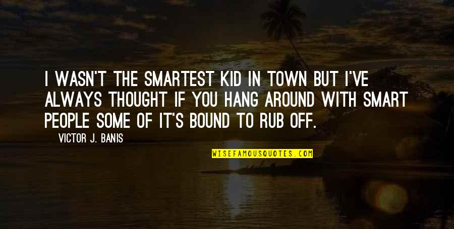 All Around The Town Quotes By Victor J. Banis: I wasn't the smartest kid in town but