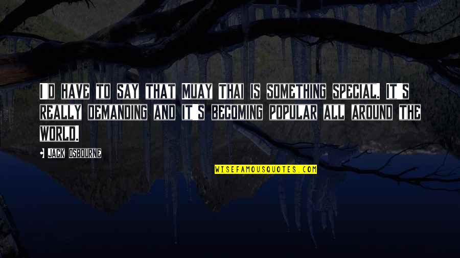 All Around The World Quotes By Jack Osbourne: I'd have to say that Muay Thai is