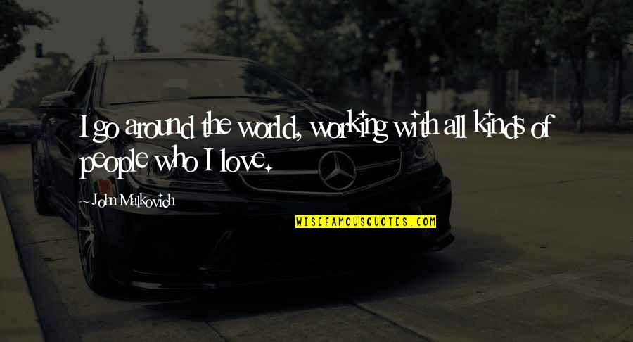 All Around The World Quotes By John Malkovich: I go around the world, working with all
