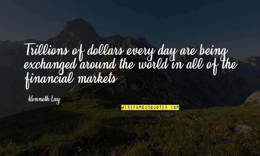 All Around The World Quotes By Kenneth Lay: Trillions of dollars every day are being exchanged