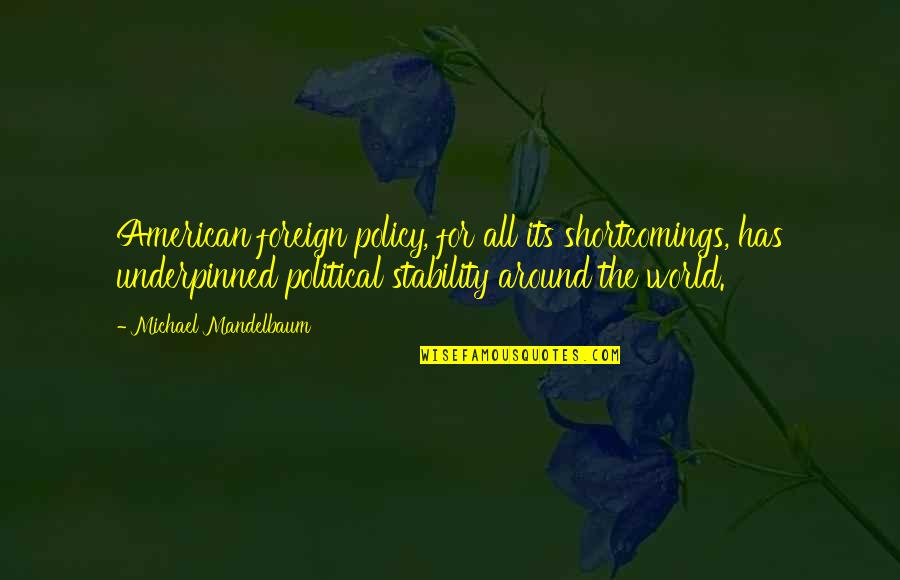 All Around The World Quotes By Michael Mandelbaum: American foreign policy, for all its shortcomings, has