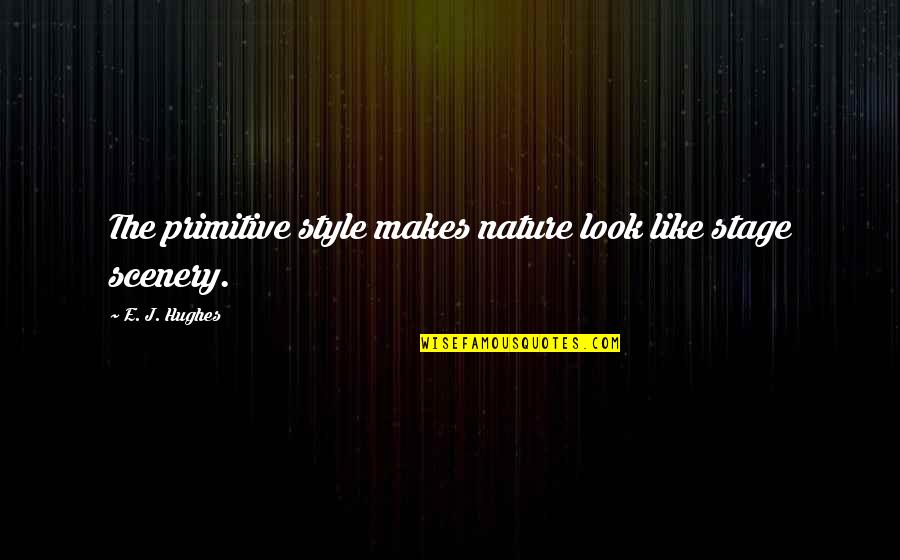 All Art Is Theft Quote Quotes By E. J. Hughes: The primitive style makes nature look like stage