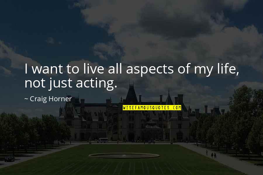 All Aspects Of Life Quotes By Craig Horner: I want to live all aspects of my