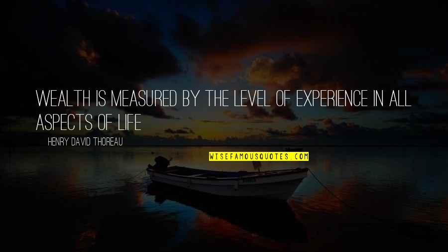 All Aspects Of Life Quotes By Henry David Thoreau: Wealth is measured by the level of experience