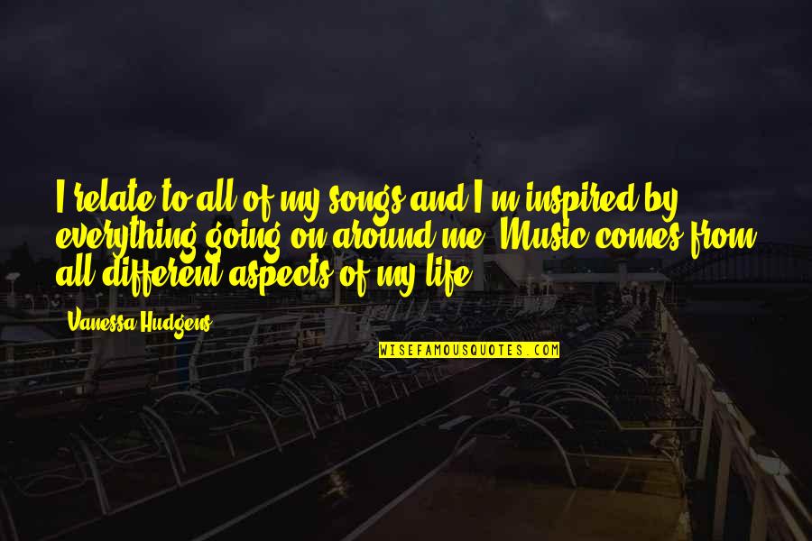 All Aspects Of Life Quotes By Vanessa Hudgens: I relate to all of my songs and