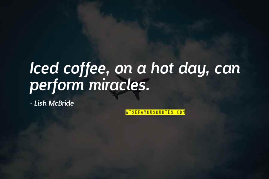 All Azione Surrogatoria Quotes By Lish McBride: Iced coffee, on a hot day, can perform All Azione Surrogatoria Quotes By Lish McBride: Iced coffee, on a hot day, can perform