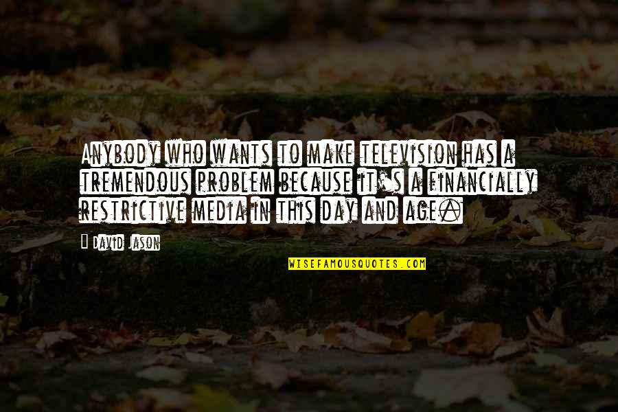 All Azione Unlimited Quotes By David Jason: Anybody who wants to make television has a All Azione Unlimited Quotes By David Jason: Anybody who wants to make television has a