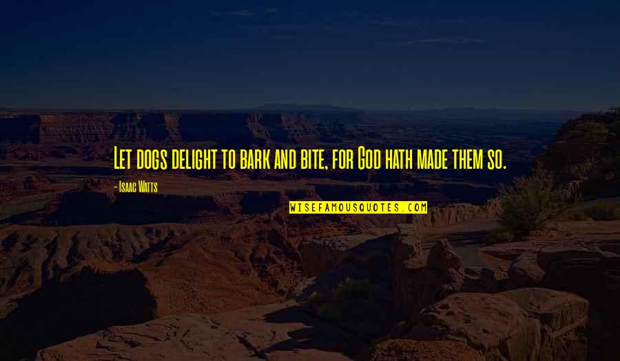 All Bark No Bite Quotes By Isaac Watts: Let dogs delight to bark and bite, for