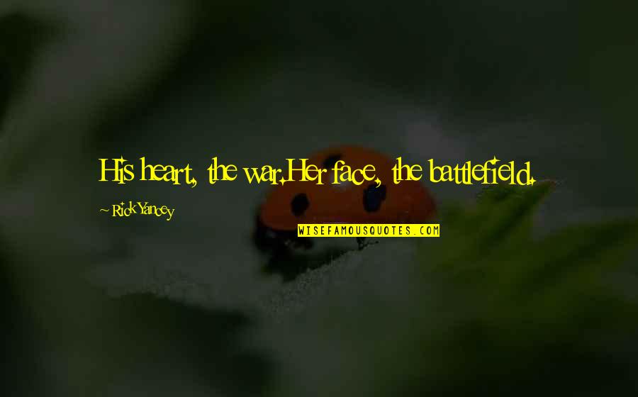 All Battlefield 3 Quotes By Rick Yancey: His heart, the war.Her face, the battlefield. All Battlefield 3 Quotes By Rick Yancey: His heart, the war.Her face, the battlefield.