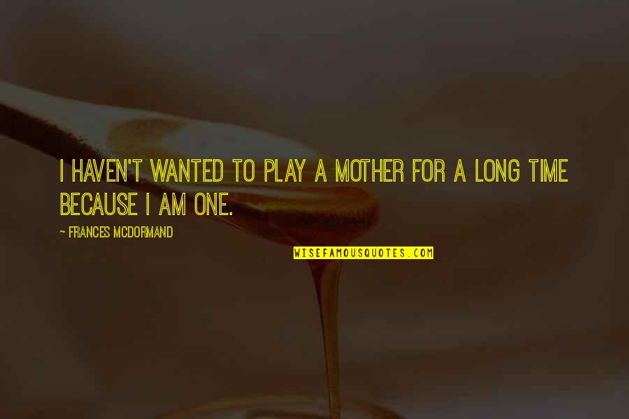All Because Of U Quotes By Frances McDormand: I haven't wanted to play a mother for