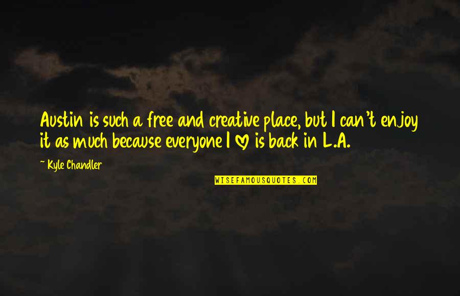 All Because Of You Love Quotes By Kyle Chandler: Austin is such a free and creative place,