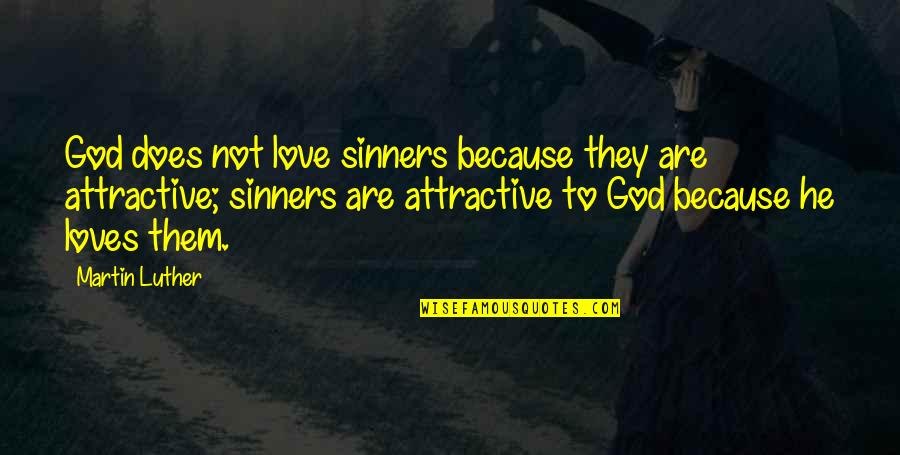 All Because Of You Love Quotes By Martin Luther: God does not love sinners because they are