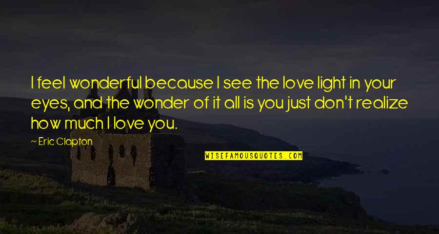 All Because Of You Quotes By Eric Clapton: I feel wonderful because I see the love