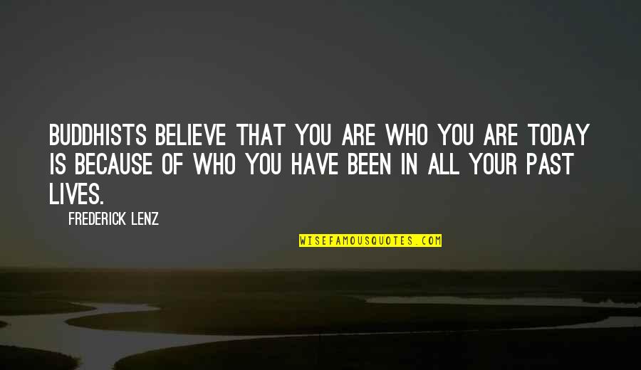 All Because Of You Quotes By Frederick Lenz: Buddhists believe that you are who you are