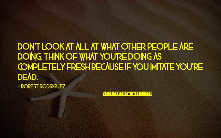 All Because Of You Quotes By Robert Rodriguez: Don't look at all at what other people