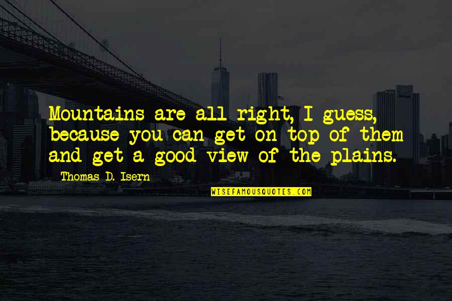 All Because Of You Quotes By Thomas D. Isern: Mountains are all right, I guess, because you