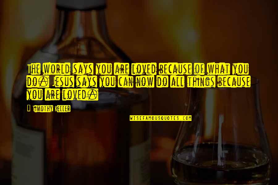 All Because Of You Quotes By Timothy Keller: The world says you are loved because of