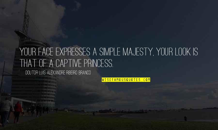 All Because Two Fell In Love Quotes By Doutor Luis Alexandre Ribeiro Branco: Your face expresses a simple majesty, your look