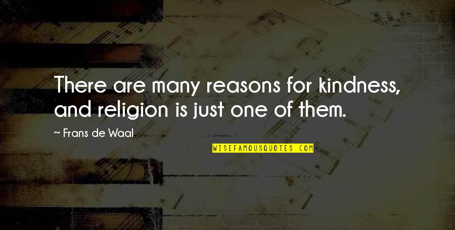 All Because Two Fell In Love Quotes By Frans De Waal: There are many reasons for kindness, and religion