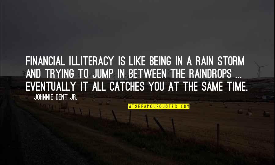 All Being The Same Quotes By Johnnie Dent Jr.: Financial illiteracy is like being in a rain