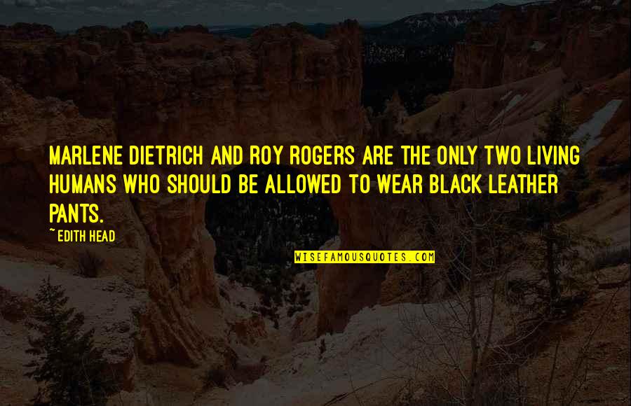 All Black Clothes Quotes By Edith Head: Marlene Dietrich and Roy Rogers are the only
