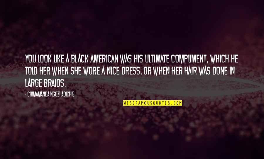 All Black Dress Quotes By Chimamanda Ngozi Adichie: You look like a black American was his