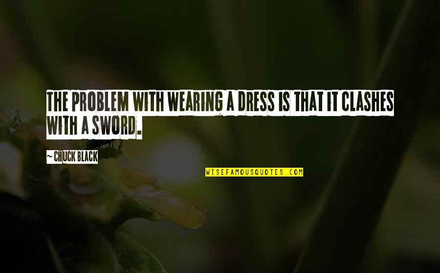 All Black Dress Quotes By Chuck Black: The problem with wearing a dress is that