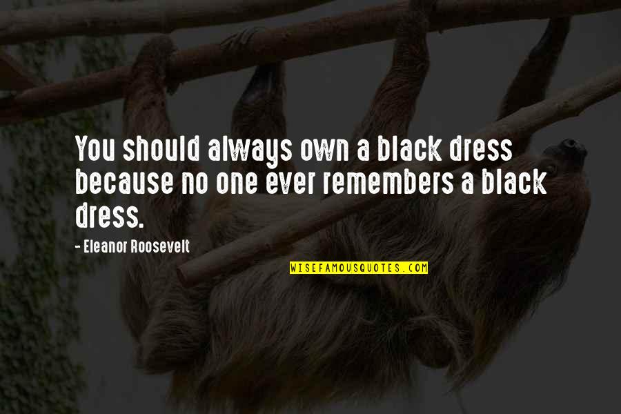 All Black Dress Quotes By Eleanor Roosevelt: You should always own a black dress because