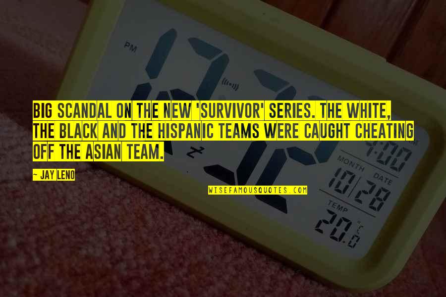 All Black Team Quotes By Jay Leno: Big scandal on the new 'Survivor' series. The
