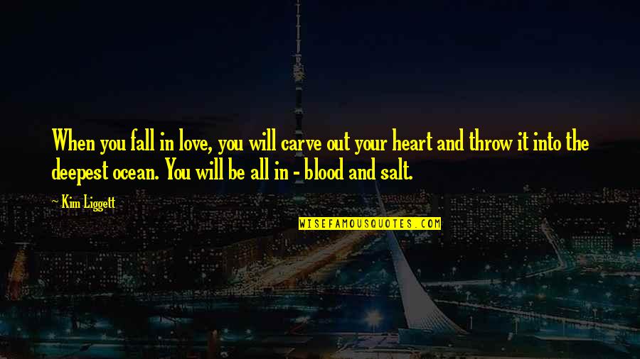 All Blood In Blood Out Quotes By Kim Liggett: When you fall in love, you will carve