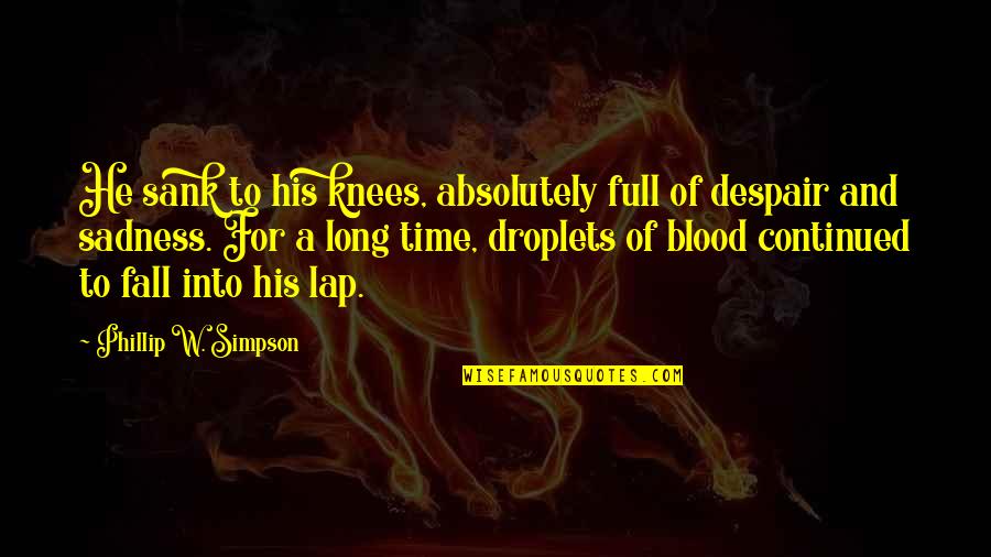 All Blood In Blood Out Quotes By Phillip W. Simpson: He sank to his knees, absolutely full of