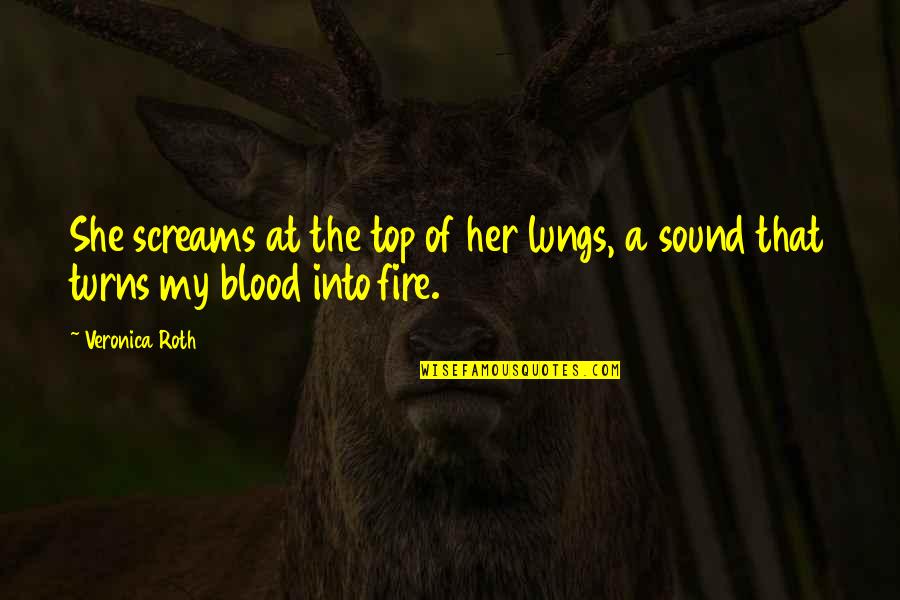 All Blood In Blood Out Quotes By Veronica Roth: She screams at the top of her lungs,