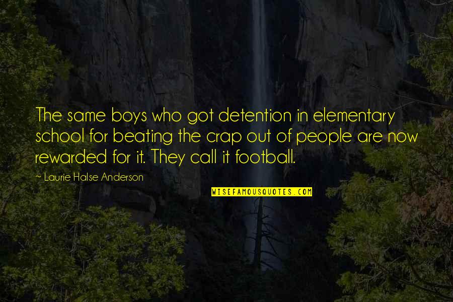 All Boys Are The Same Quotes By Laurie Halse Anderson: The same boys who got detention in elementary