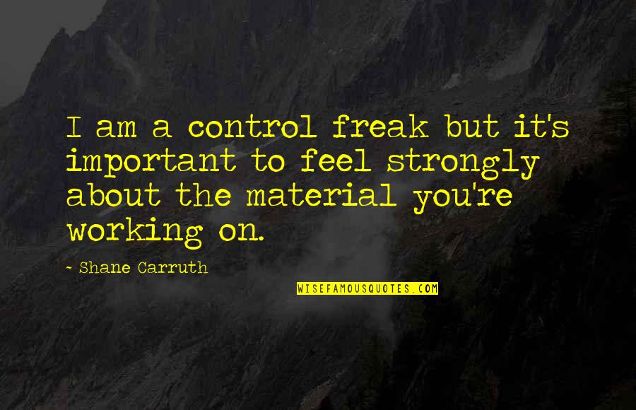 All Boys Are The Same Quotes By Shane Carruth: I am a control freak but it's important