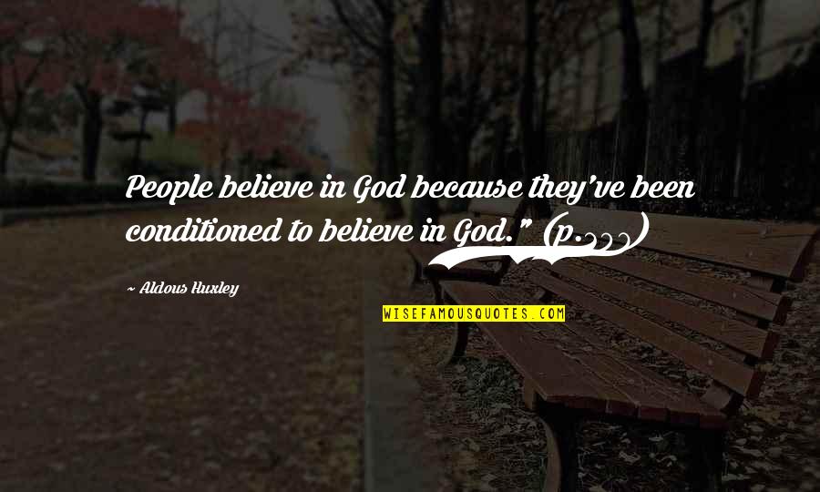 All Brave New World Quotes By Aldous Huxley: People believe in God because they've been conditioned