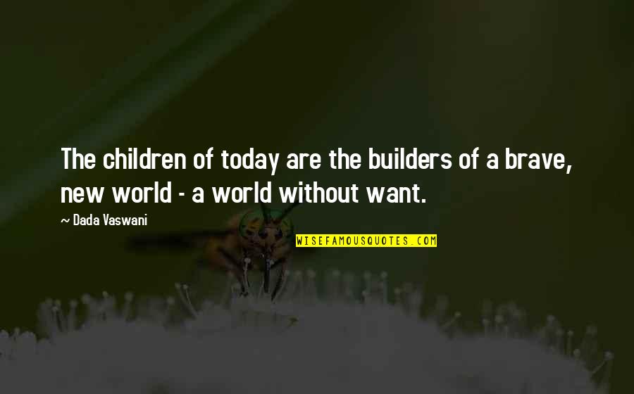 All Brave New World Quotes By Dada Vaswani: The children of today are the builders of
