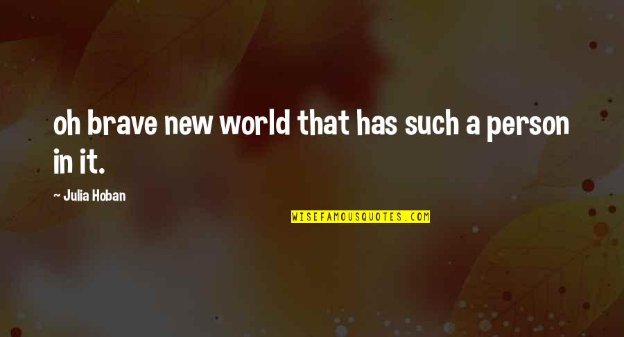 All Brave New World Quotes By Julia Hoban: oh brave new world that has such a
