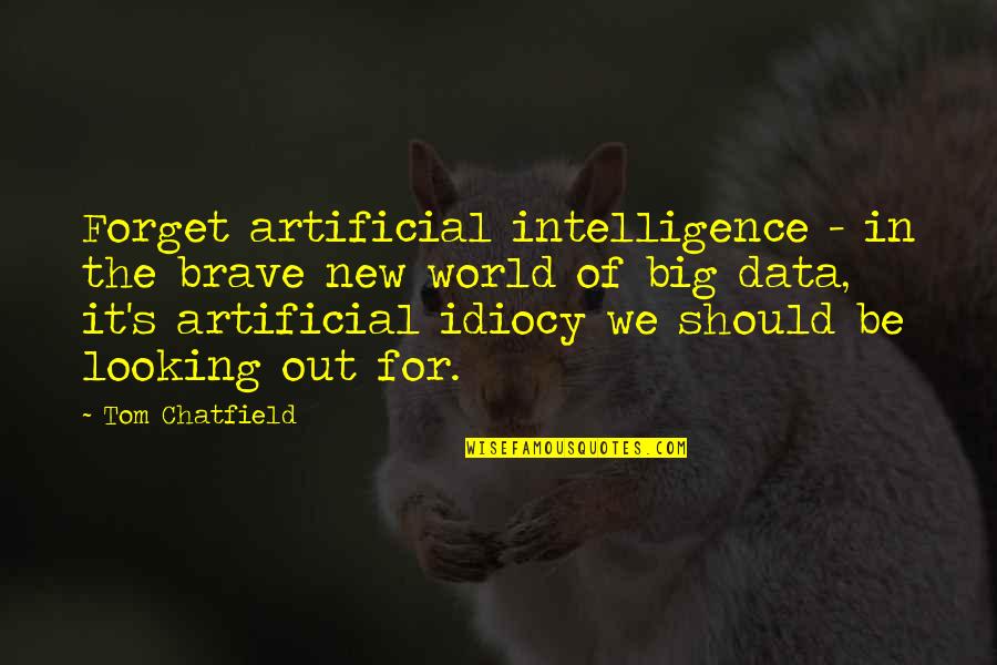 All Brave New World Quotes By Tom Chatfield: Forget artificial intelligence - in the brave new