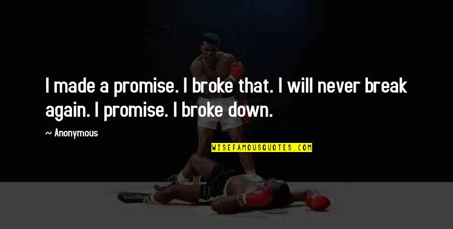 All Broke Down Quotes By Anonymous: I made a promise. I broke that. I