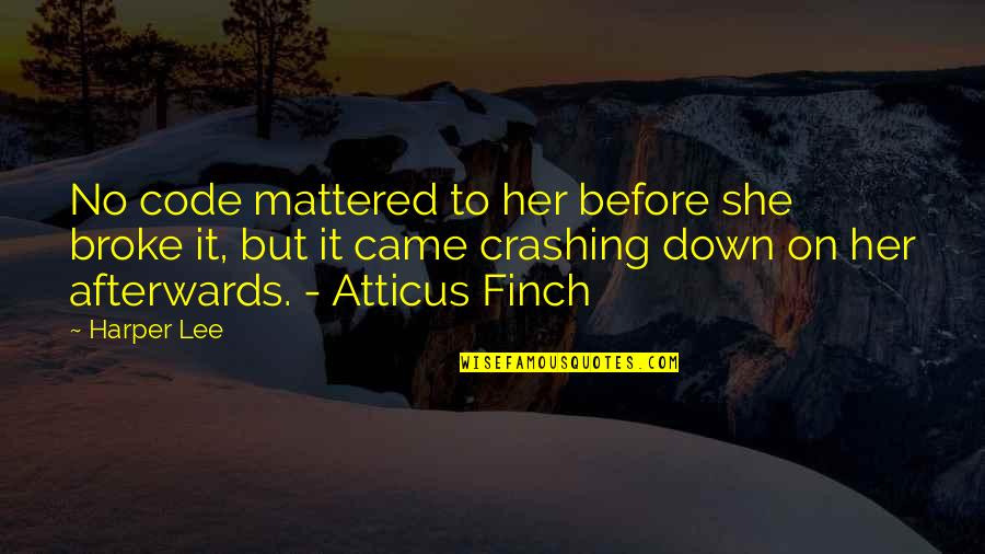 All Broke Down Quotes By Harper Lee: No code mattered to her before she broke All Broke Down Quotes By Harper Lee: No code mattered to her before she broke